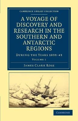 A Voyage of Discovery and Research in the Southern and Antarctic Regions, during the Years 1839–43 - James Clark Ross