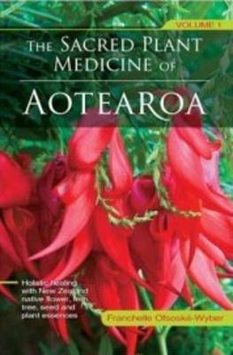The Sacred Plant Medicine of Aotearoa. Volume 1 - Franchelle Ofsoske-Wyber