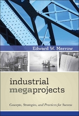 Industrial Megaprojects -  Edward W. Merrow