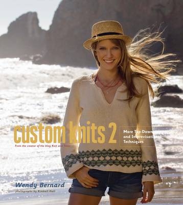 Custom Knits 2:More Top-Down and Improvisational Techniques - Wendy Bernard