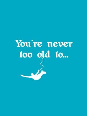 You're Never Too Old To... - Lizzie Cornwall