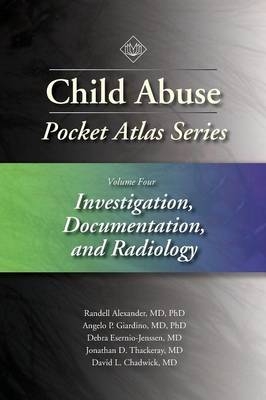 Child Abuse Pocket Atlas Series, Volume 4: Investigation, Documentation and Radiology - Randell Alexander, Angelo P. Giardino, Debra Esernio-Jenssen, Jonathan D. Thackeray, David L. Chadwick