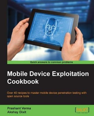 Mobile Device Exploitation Cookbook - Prashant Verma, Akshay Dixit