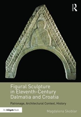 Figural Sculpture in Eleventh-Century Dalmatia and Croatia - Magdalena Skoblar