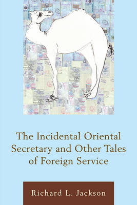 The Incidental Oriental Secretary and Other Tales of Foreign Service - Richard L. Jackson