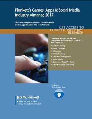 Plunkett's Games, Apps & Social Media Industry Almanac 2017 - Jack W. Plunkett