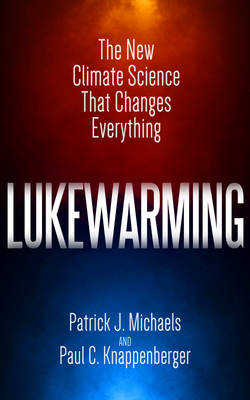 Lukewarming - Patrick J. Michaels, Paul C. Knappenberger