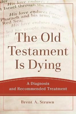 The Old Testament Is Dying – A Diagnosis and Recommended Treatment - Brent A. Strawn