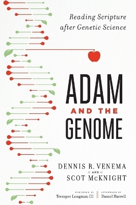 Adam and the Genome – Reading Scripture after Genetic Science - Scot McKnight, Dennis R. Venema, Tremper Longman III, Daniel Harrell
