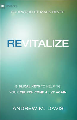 Revitalize – Biblical Keys to Helping Your Church Come Alive Again - Andrew M. Davis, Mark Dever