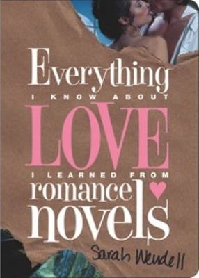 Everything I Know about Love I Learned from Romance Novels - Sarah Wendell