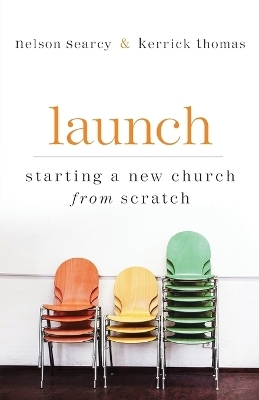 Launch – Starting a New Church from Scratch - Nelson Searcy, Kerrick Thomas, Jennifer Dykes Henson
