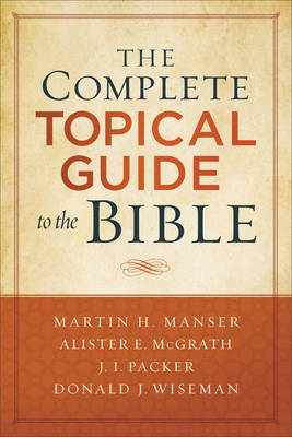 The Complete Topical Guide to the Bible - Martin Hugh Manser, Alister McGrath, J. Packer, Donald Wiseman