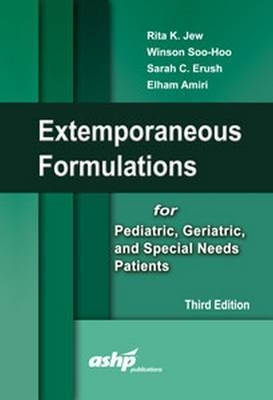 Extemporaneous Formulations for Pediatric, Geriatric, and Special Needs Patients - Rita K. Jew, Winson Soo-Hoo, Sarah C. Erush, Elham Amiri