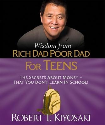 Wisdom from Rich Dad, Poor Dad for Teens - Robert Kiyosaki