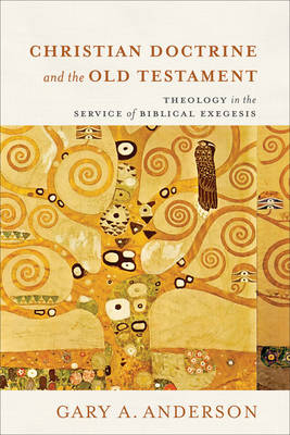 Christian Doctrine and the Old Testament – Theology in the Service of Biblical Exegesis - Gary A. Anderson