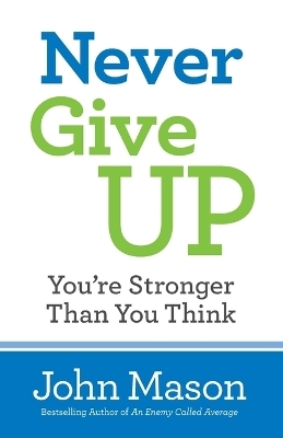 Never Give Up––You`re Stronger Than You Think - John Mason