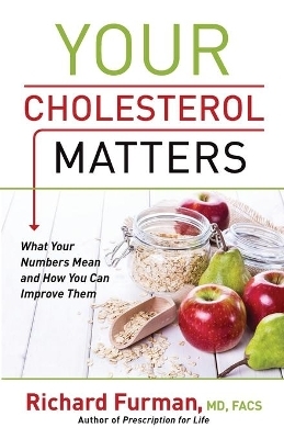 Your Cholesterol Matters – What Your Numbers Mean and How You Can Improve Them - Richard MD Furman