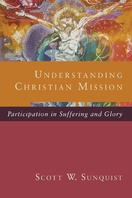 Understanding Christian Mission – Participation in Suffering and Glory - Scott W. Sunquist