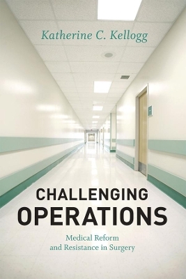 Challenging Operations – Medical Reform and Resistance in Surgery - Katherine Kellogg