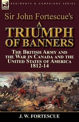 Sir John Fortescue's A Triumph of Banners - J W Fortescue