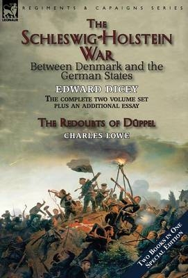 The Schleswig-Holstein War Between Denmark and the German States - Edward Dicey, Charles Lowe