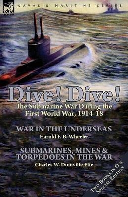 Dive! Dive!-The Submarine War During the First World War, 1914-18 - Harold F B Wheeler, Charles W Domville-Fife