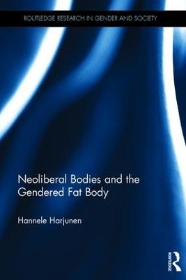 Neoliberal Bodies and the Gendered Fat Body - Hannele Harjunen