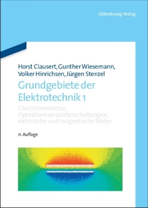 Grundgebiete der Elektrotechnik / Gleichstromnetze, Operationsverstärkerschaltungen, elektrische und magnetische Felder - Horst Clausert, Gunther Wiesemann, Volker Hinrichsen, Jürgen Stenzel