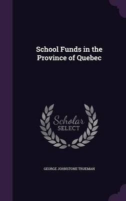 School Funds in the Province of Quebec - George Johnstone Trueman