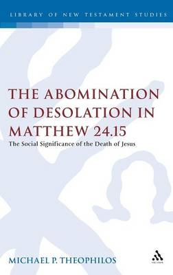 The Abomination of Desolation in Matthew 24.15 - Michael P. Theophilos