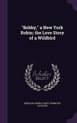 "Bobby," a New York Robin; the Love Story of a Wildbird - 