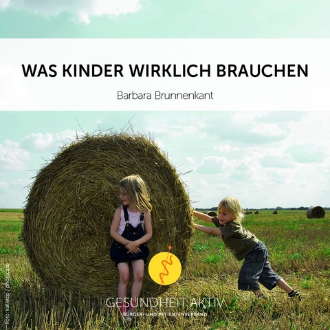 Was Kinder wirklich brauchen oder: Alles zu seiner Zeit - Barbara Brunnenkant