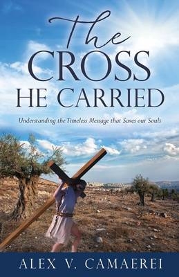 The Cross He Carried - Alex V Camaerei