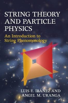 String Theory and Particle Physics - Luis E. Ibáñez, Angel M. Uranga