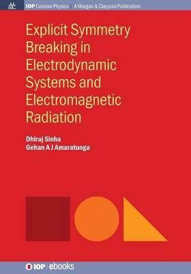 Explicit Symmetry Breaking in Electrodynamic Systems and Electromagnetic Radiation - Dhiraj Sinha, Gehan A.J. Amaratunga