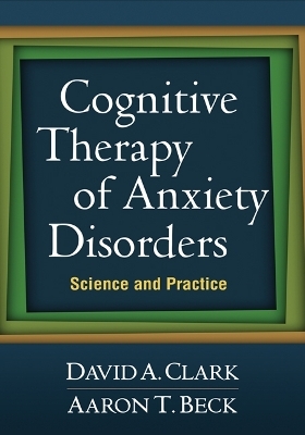 Cognitive Therapy of Anxiety Disorders - David A. Clark, Aaron T. Beck