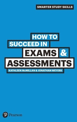 How to Succeed in Exams & Assessments - Kathleen McMillan, Jonathan Weyers