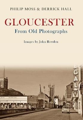 Gloucester From Old Photographs - Phil Moss, Derrick Hall