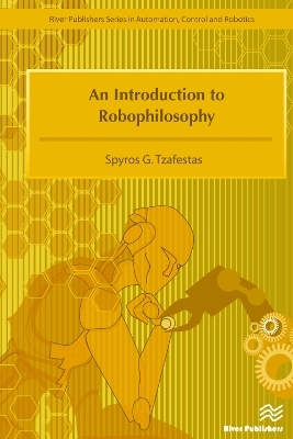 An Introduction to Robophilosophy Cognition, Intelligence, Autonomy, Consciousness, Conscience, and Ethics - Spyros G. Tzafestas