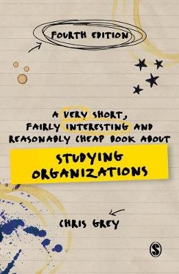 A Very Short, Fairly Interesting and Reasonably Cheap Book About Studying Organizations - Chris Grey