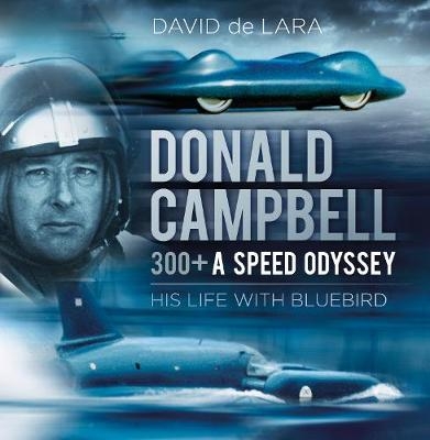 Donald Campbell: 300+ A Speed Odyssey - David de Lara