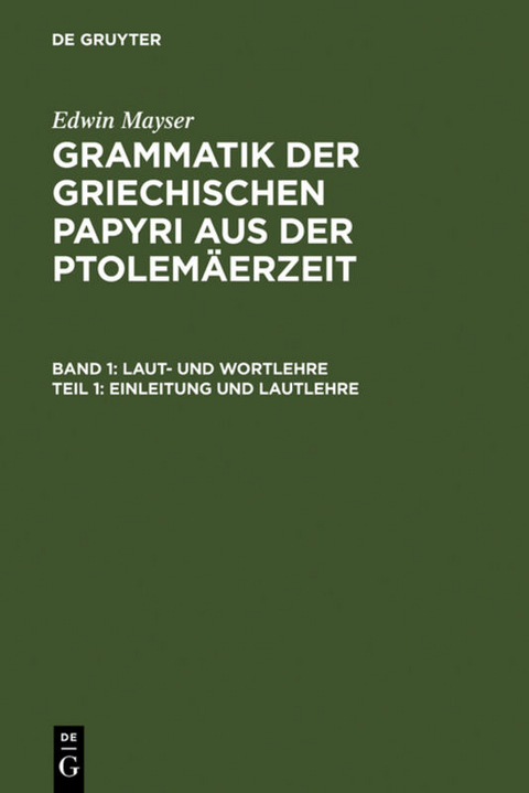 Edwin Mayser: Grammatik der griechischen Papyri aus der Ptolemäerzeit. Laut- und Wortlehre / Einleitung und Lautlehre - 