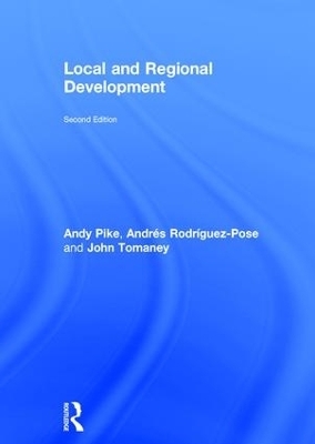 Local and Regional Development - Andy Pike, Andrés Rodriguez-Pose, John Tomaney