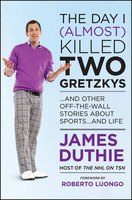 The Day I (Almost) Killed Two Gretzkys - James Duthie
