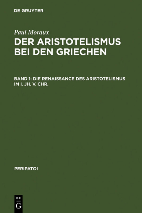 Paul Moraux: Der Aristotelismus bei den Griechen / Die Renaissance des Aristotelismus im I. Jh. v. Chr. - Paul Moraux