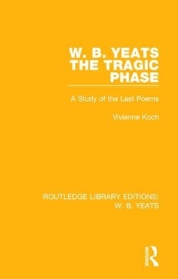W. B. Yeats: The Tragic Phase - Vivienne Koch