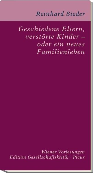 Geschiedene Eltern, verstörte Kinder – oder ein neues Familienleben? - Reinhard Sieder