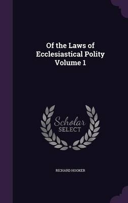 Of the Laws of Ecclesiastical Polity Volume 1 - Richard Hooker