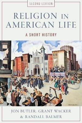 Religion in American Life - Jon Butler, Grant Wacker, Randall Balmer